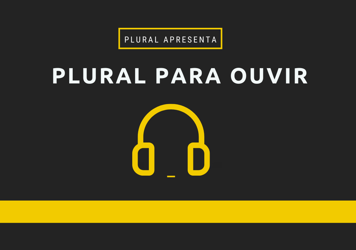 Podcast Plural para Ouvir desta terça está no ar
